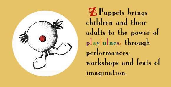 Image with puppet character and words Z Puppets bring schildren and their adults to the power of playfulness through performances, workshops, and feats of imagination.