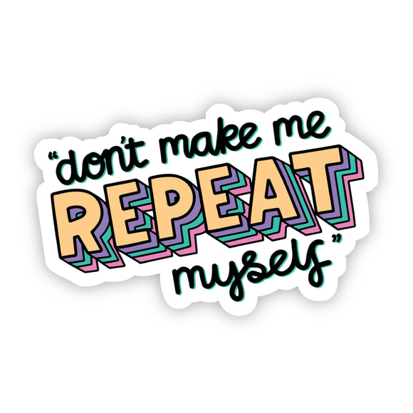 Sticker | Don't Make Me Repeat Myself