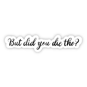 Sticker | But Did You Die Tho? Sarcasm