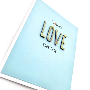 Card | Love | I F*cking Love Your Face